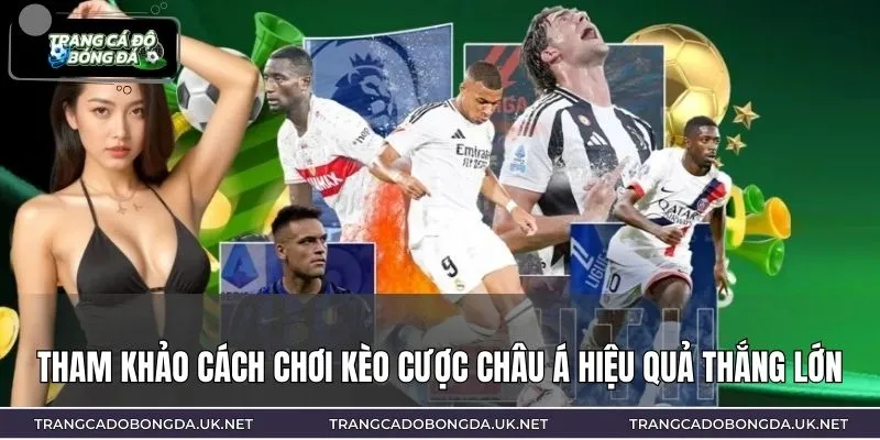 Tham khảo cách chơi kèo cược châu Á hiệu quả thắng lớn