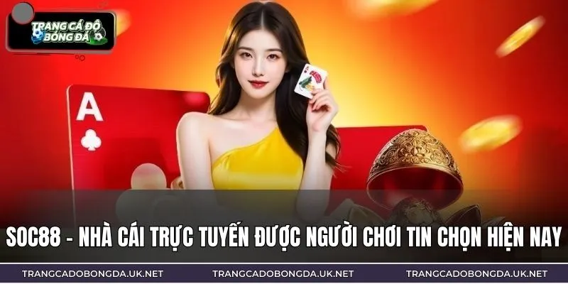 SOC88 – Nhà cái trực tuyến được người chơi tin chọn hiện nay